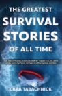 The Greatest Survival Stories of All Time: True Tales of People Cheating Death When Trapped in a Cave, Adrift at Sea, Lost in the Forest, Stranded on a Mountaintop and More Cover Image