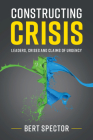 Constructing Crisis: Leaders, Crises and Claims of Urgency By Bert Spector Cover Image