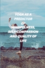 Yoga as a Predictor of Mindfulness Self Compassion and Quality of Life By Saksena Teesta Cover Image