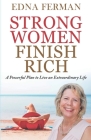 Strong Women Finish Rich: A Powerful Plan To Live An Extraordinary Life By Edna Ferman Cover Image