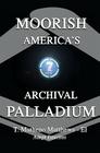 Moorish America's Archival Palladium: An exposition of alternative moorish-american philosophical thought By T. Matheno Matthews El Cover Image