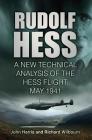 Rudolf Hess: A New Technical Analysis of the Hess Flight, May 1941 By John Harris, Richard Wilbourn Cover Image