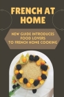 French At Home: New Guide Introduces Food Lovers To French Home Cooking: French Home Cooking By Enid Milanese Cover Image