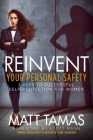 Reinvent Your Personal Safety: 3 Keys to Successful Self-Protection for Women By Matt Tamas, Scott Mann (Foreword by) Cover Image
