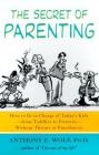 The Secret of Parenting: How to Be in Charge of Today's Kids--from Toddlers to Preteens--Without Threats or Punishment By Anthony E. Wolf, Ph.D. Cover Image