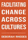 Facilitating Change Across Cultures: Lessons from International Development By Deborah Rhodes Cover Image