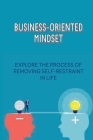 Business-Oriented Mindset: Explore The Process Of Removing Self-Restraint In Life: How To Increase Self-Control By Allen Lackett Cover Image