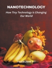 Nanotechnology: How Tiny Technology is Changing Our World Cover Image