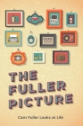 The Fuller Picture: Cam Fuller Looks at Life By Cam Fuller Cover Image