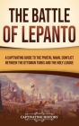 The Battle of Lepanto: A Captivating Guide to the Pivotal Naval Conflict between the Ottoman Turks and the Holy League Cover Image