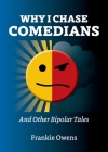 Why I Chase Comedians: And Other Bipolar Tales By Frankie Owens Cover Image