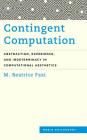 Contingent Computation: Abstraction, Experience, and Indeterminacy in Computational Aesthetics (Media Philosophy) Cover Image