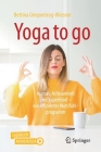 Yoga to Go: Asanas, Achtsamkeit Und Superfood - Ein Effizientes Wohlfühlprogramm Cover Image