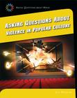 Asking Questions about Violence in Popular Culture (21st Century Skills Library: Asking Questions about Media) Cover Image