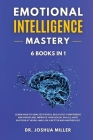 EMOTIONAL INTELLIGENCE Mastery 6 BOOKS IN 1 Learn How to Analyze People, Build Self Confidence and Discipline, Improve Your Social Skills, Have Succes Cover Image
