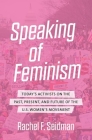 Speaking of Feminism: Today's Activists on the Past, Present, and Future of the U.S. Women's Movement By Rachel F. Seidman Cover Image