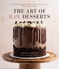 The Art of Raw Desserts: 50 Standout Recipes for Plant-Based Cakes, Pastries, Pies, Cookies and More Cover Image