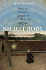 Secret Body: Erotic and Esoteric Currents in the History of Religions By Jeffrey J. Kripal Cover Image