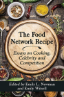 The Food Network Recipe: Essays on Cooking, Celebrity and Competition By Emily L. Newman (Editor), Emily Witsell (Editor) Cover Image