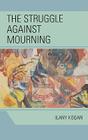 The Struggle Against Mourning By Ilany Kogan Cover Image