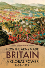 How the Army Made Britain a Global Power: 1688-1815 By Jeremy Black Cover Image