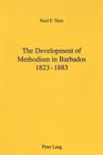 The Development of Methodism in Barbados 1823-1883 By Noel F. Titus Cover Image