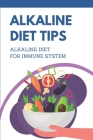 Alkaline Diet Tips: Alkaline Diet For Immune System: Alkaline Diet Plan By Aleen Molnar Cover Image