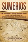 Sumerios: Una guía fascinante acerca de la historia sumeria antigua, la mitología sumeria y el imperio mesopotámico de la civili By Captivating History Cover Image