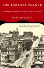 The Barbary Plague: The Black Death in Victorian San Francisco By Marilyn Chase Cover Image
