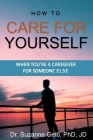 How To Care For Yourself-When You're A Caregiver For Someone Else By Suzanne Gelb Jd Cover Image