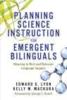 Planning Science Instruction for Emergent Bilinguals: Weaving in Rich and Relevant Language Support By Edward G. Lyon, Kelly M. Mackura, George C. Bunch (Foreword by) Cover Image