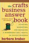 The Crafts Business Answer Book: Starting, Managing, and Marketing a Homebased Arts, Crafts, or Design Business By Barbara Brabec Cover Image