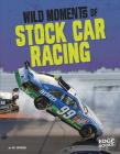 Wild Moments of Stock Car Racing (Wild Moments of Motorsports) By M. Weber Cover Image