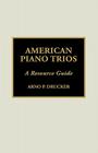 American Piano Trios: A Resource Guide By Arno P. Drucker Cover Image