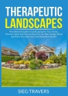 Therapeutic Landscapes: The Ultimate Guide to Landscaping For Your Home, Discover Ideas and Tips on How You Can Plan, Design, Build and Plant By Sieg Travers Cover Image