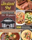 Instant Pot Cookbook for Beginners: 550 Delicious Guaranteed, Family-Approved Recipes for Your Instant Pot Pressure Cooker By Cecile Hiles Cover Image