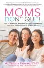 Moms Don't Quit!: How to Influence, Empower and Stay Connected with Your Tween or Teen in a Noisy World By Phd Adlin Yanina Gomez Cover Image