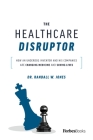 The Healthcare Disruptor: How an Underdog Inventor and His Companies Are Changing Medicine and Saving Lives Cover Image