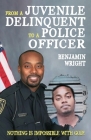 From a Juvenile Delinquent to a Police Officer: Nothing Is Impossible with God! Cover Image