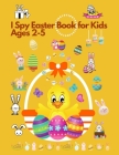 I spy Easter Book for Kids Ages 2-5: Fun Activity and Guessing Book for Toddlers and Preschoolers. Find Easter Egg, Chick and many more By Colorful Life Cover Image