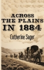 Across the Plains in 1884 By Catherine Sager Cover Image