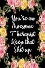 You're An Awesome Therapist Keep That Shit Up: Appreciation Gift Idea for Therapists By Therapists Journal Gift Cover Image
