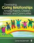 Developing Caring Relationships Among Parents, Children, Schools, and Communities By Dana R. McDermott Cover Image