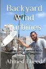 Backyard Wind Turbines: Harness wind power with simple and fun projects By Sarah Medhat, Ahmed Ebeed Cover Image
