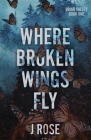 Where Broken Wings Fly By J. Rose Cover Image