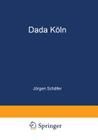 Dada Köln: Max Ernst, Hans Arp, Johannes Theodor Baargeld Und Ihre Literarischen Zeitschriften By Jörgen Schäfer Cover Image