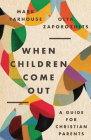 When Children Come Out: A Guide for Christian Parents By Mark A. Yarhouse, Olya Zaporozhets Cover Image
