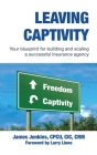 Leaving Captivity: Your Blueprint for Building and Scaling a Successful Insurance Agency Cover Image