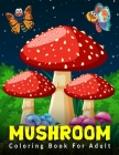 Mushroom Coloring Book For Adult: Stress Relief Coloring Book Features Mushroom, An Adult Coloring Book, Fungi & Mycology. 8.5 x 11 Cover Image