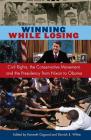 Winning While Losing: Civil Rights, the Conservative Movement, and the Presidency from Nixon to Obama (Alan B. and Charna Larkin Symposium on the American Presiden) By Kenneth Osgood (Editor), Derrick E. White (Editor) Cover Image